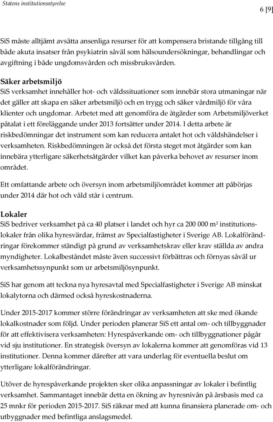 Säker arbetsmiljö SiS verksamhet innehåller hot- och våldssituationer som innebär stora utmaningar när det gäller att skapa en säker arbetsmiljö och en trygg och säker vårdmiljö för våra klienter och