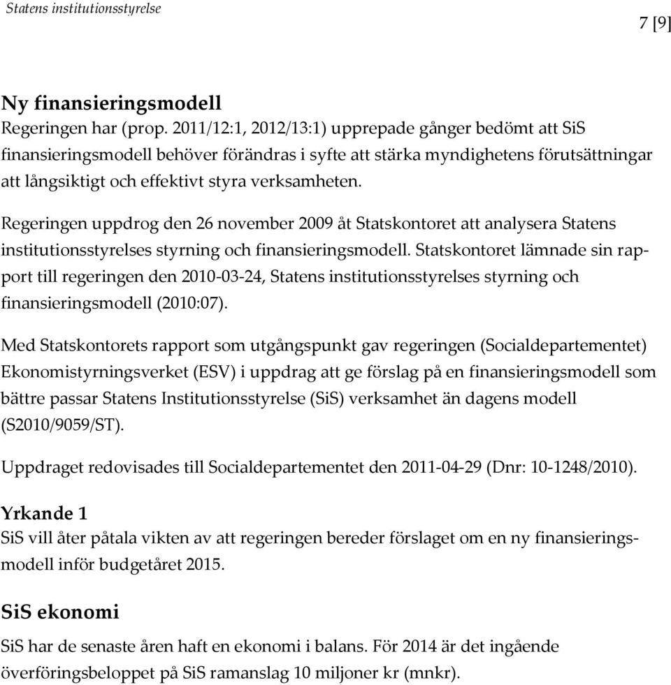 Regeringen uppdrog den 26 november 2009 åt Statskontoret att analysera Statens institutionsstyrelses styrning och finansieringsmodell.