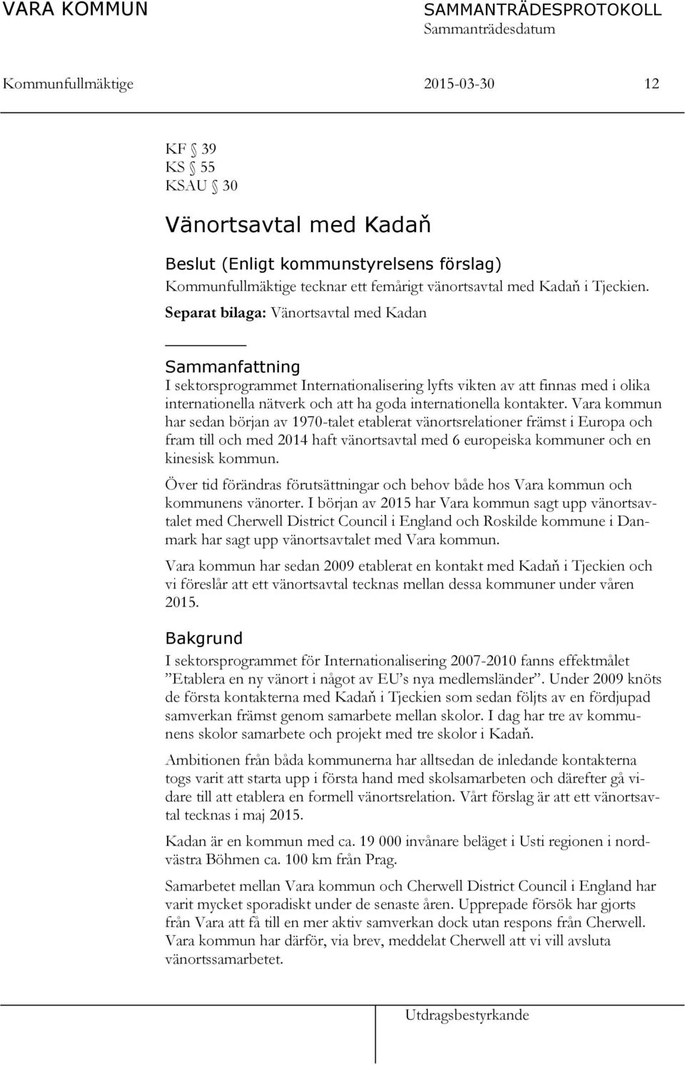 Vara kommun har sedan början av 1970-talet etablerat vänortsrelationer främst i Europa och fram till och med 2014 haft vänortsavtal med 6 europeiska kommuner och en kinesisk kommun.