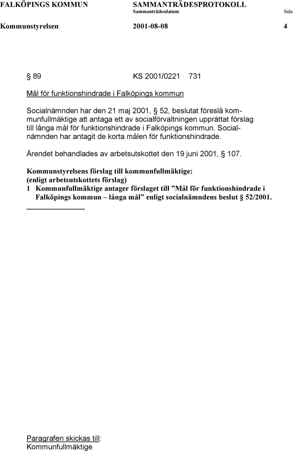 Socialnämnden har antagit de korta målen för funktionshindrade. Ärendet behandlades av arbetsutskottet den 19 juni 2001, 107.