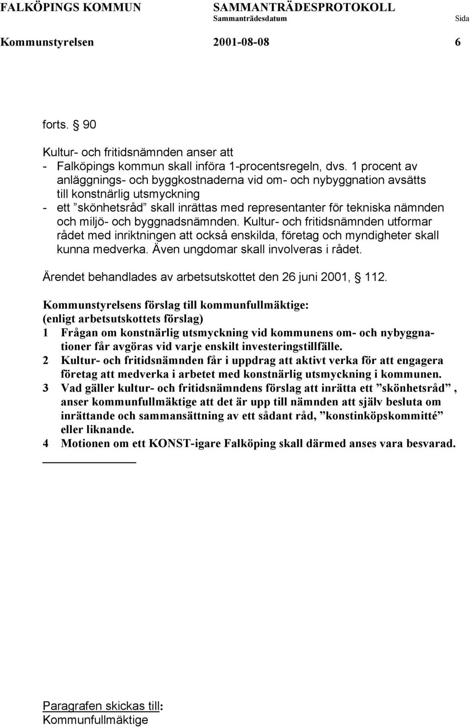 byggnadsnämnden. Kultur- och fritidsnämnden utformar rådet med inriktningen att också enskilda, företag och myndigheter skall kunna medverka. Även ungdomar skall involveras i rådet.