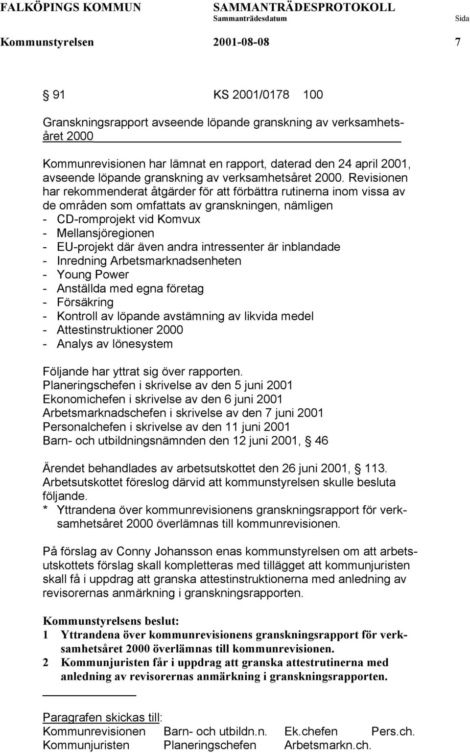 Revisionen har rekommenderat åtgärder för att förbättra rutinerna inom vissa av de områden som omfattats av granskningen, nämligen - CD-romprojekt vid Komvux - Mellansjöregionen - EU-projekt där även