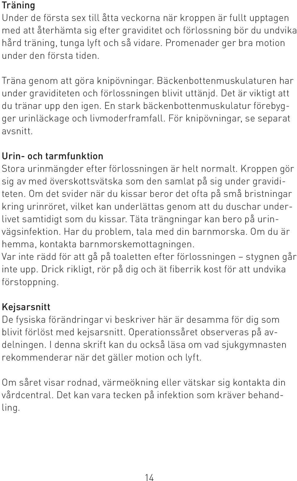 Det är viktigt att du tränar upp den igen. En stark bäckenbottenmuskulatur förebygger urinläckage och livmoderframfall. För knipövningar, se separat avsnitt.