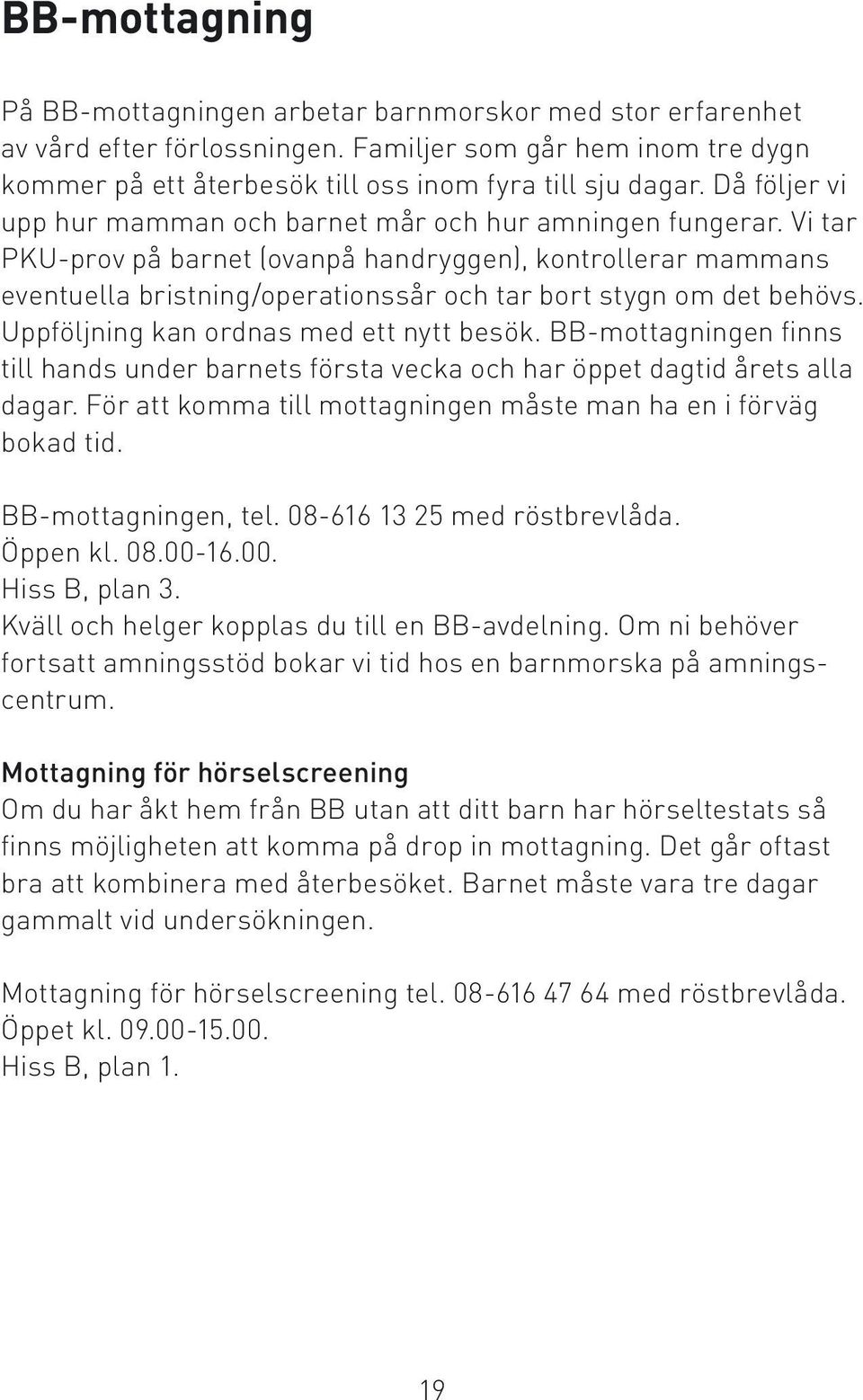 Vi tar PKU-prov på barnet (ovanpå handryggen), kontrollerar mammans eventuella bristning/operationssår och tar bort stygn om det behövs. Uppföljning kan ordnas med ett nytt besök.