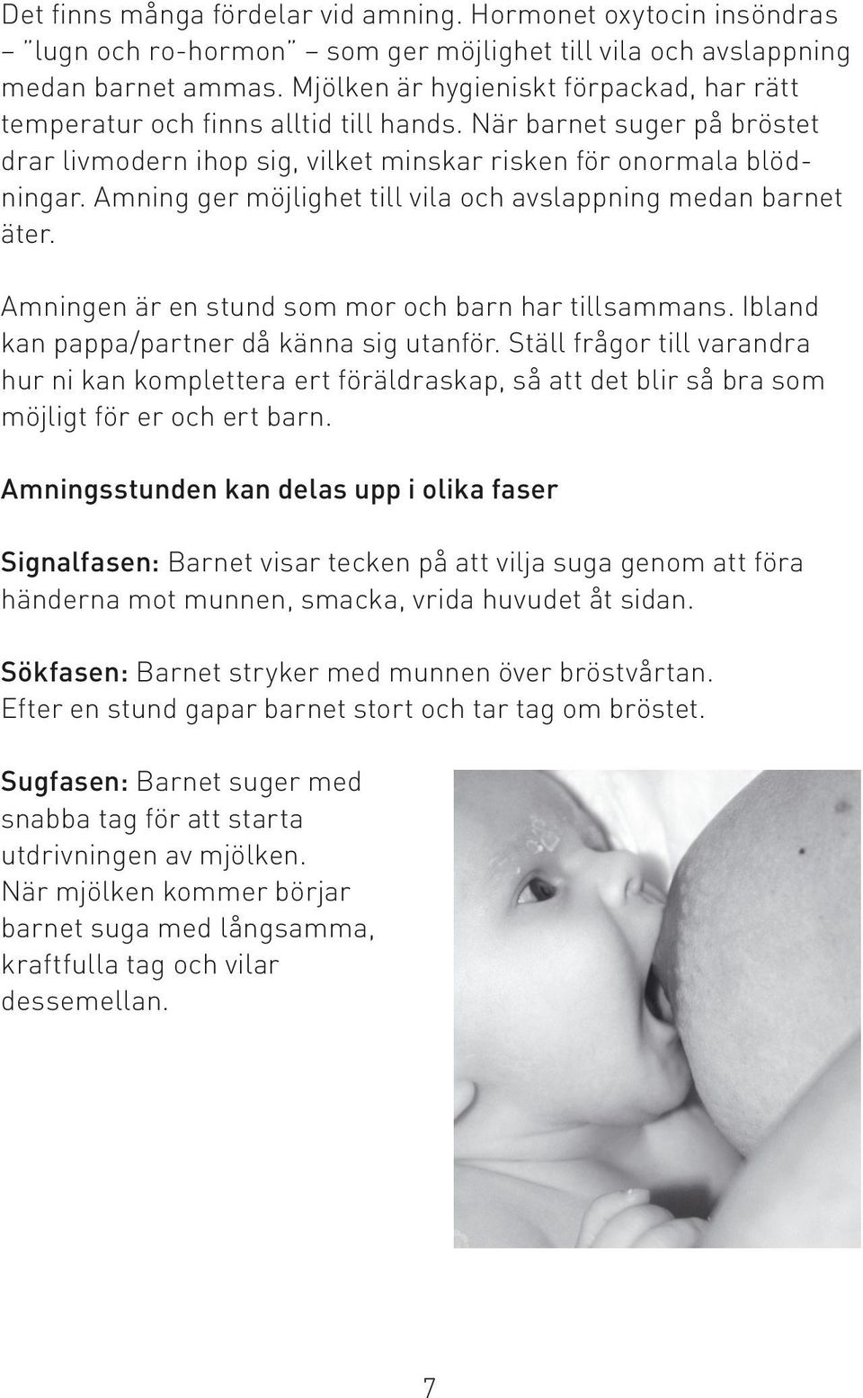 Amning ger möjlighet till vila och avslappning medan barnet äter. Amningen är en stund som mor och barn har tillsammans. Ibland kan pappa/partner då känna sig utanför.