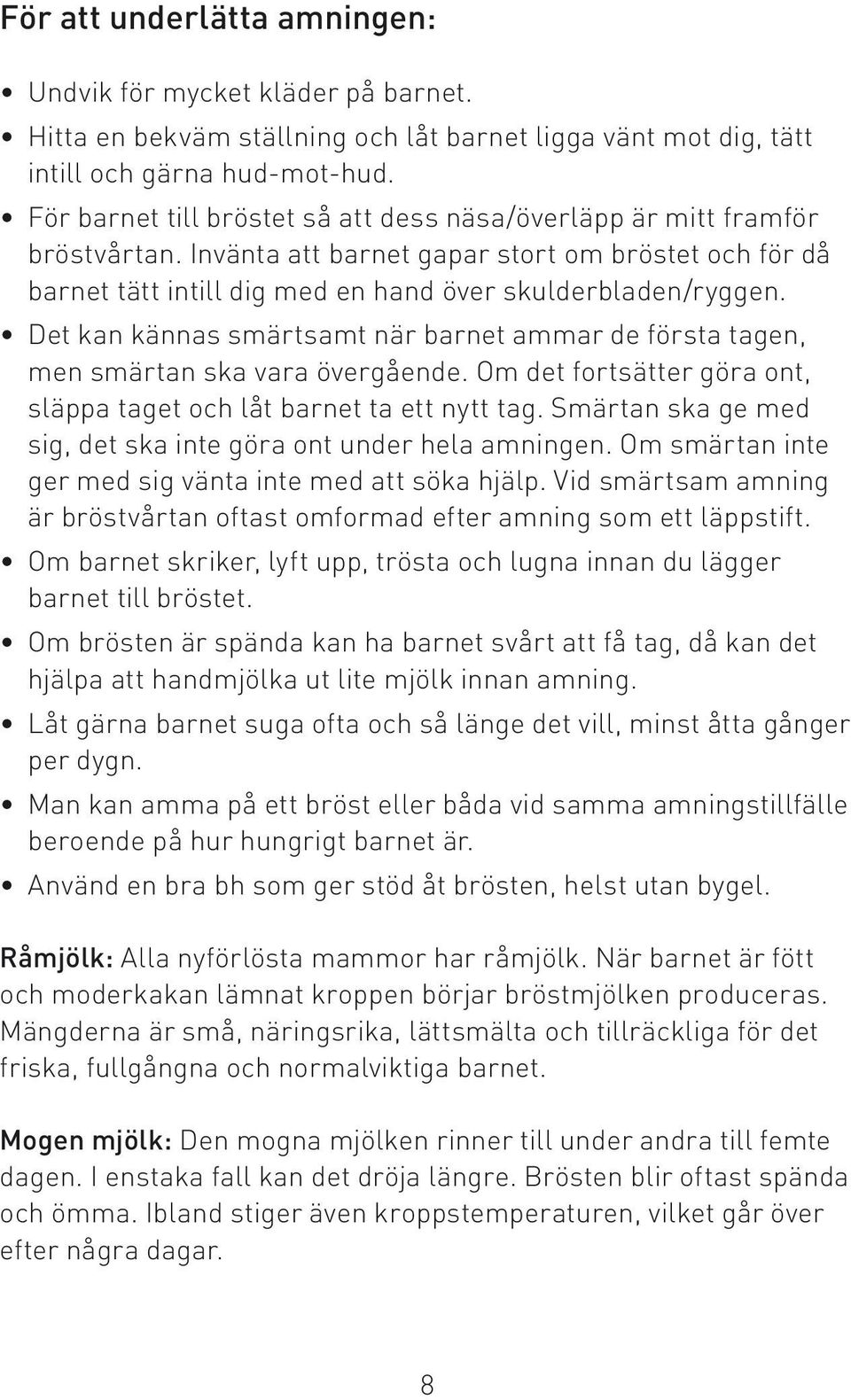 Det kan kännas smärtsamt när barnet ammar de första tagen, men smärtan ska vara övergående. Om det fortsätter göra ont, släppa taget och låt barnet ta ett nytt tag.