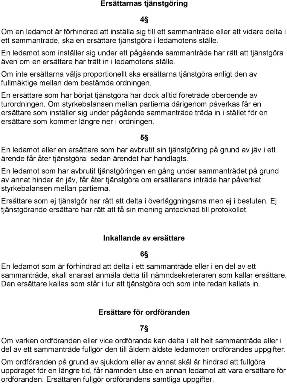 Om inte ersättarna väljs proportionellt ska ersättarna tjänstgöra enligt den av fullmäktige mellan dem bestämda ordningen.