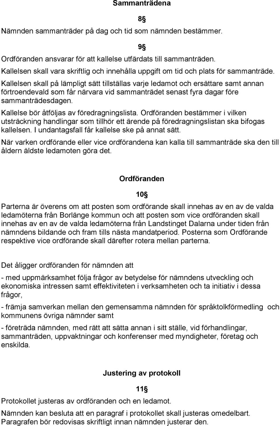 Kallelsen skall på lämpligt sätt tillställas varje ledamot och ersättare samt annan förtroendevald som får närvara vid sammanträdet senast fyra dagar före sammanträdesdagen.