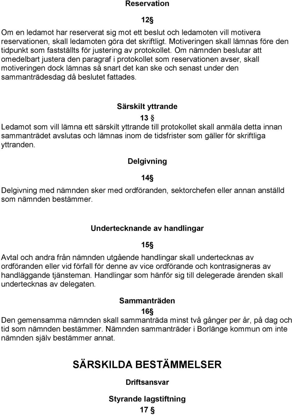 Om nämnden beslutar att omedelbart justera den paragraf i protokollet som reservationen avser, skall motiveringen dock lämnas så snart det kan ske och senast under den sammanträdesdag då beslutet