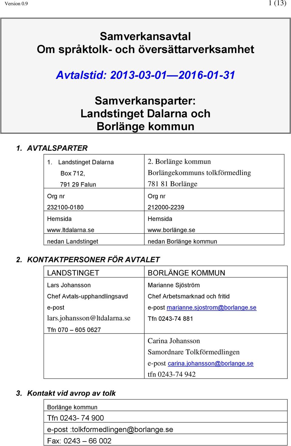 Borlänge kommun Borlängekommuns tolkförmedling 781 81 Borlänge Org nr 212000-2239 Hemsida www.borlänge.se nedan Borlänge kommun 2.