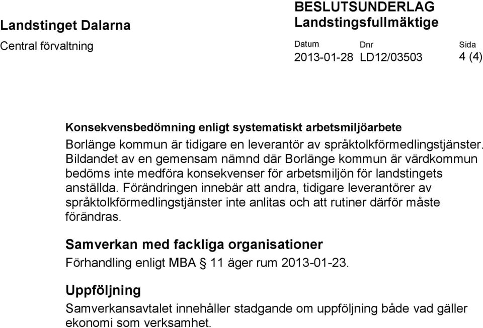 Bildandet av en gemensam nämnd där Borlänge kommun är värdkommun bedöms inte medföra konsekvenser för arbetsmiljön för landstingets anställda.