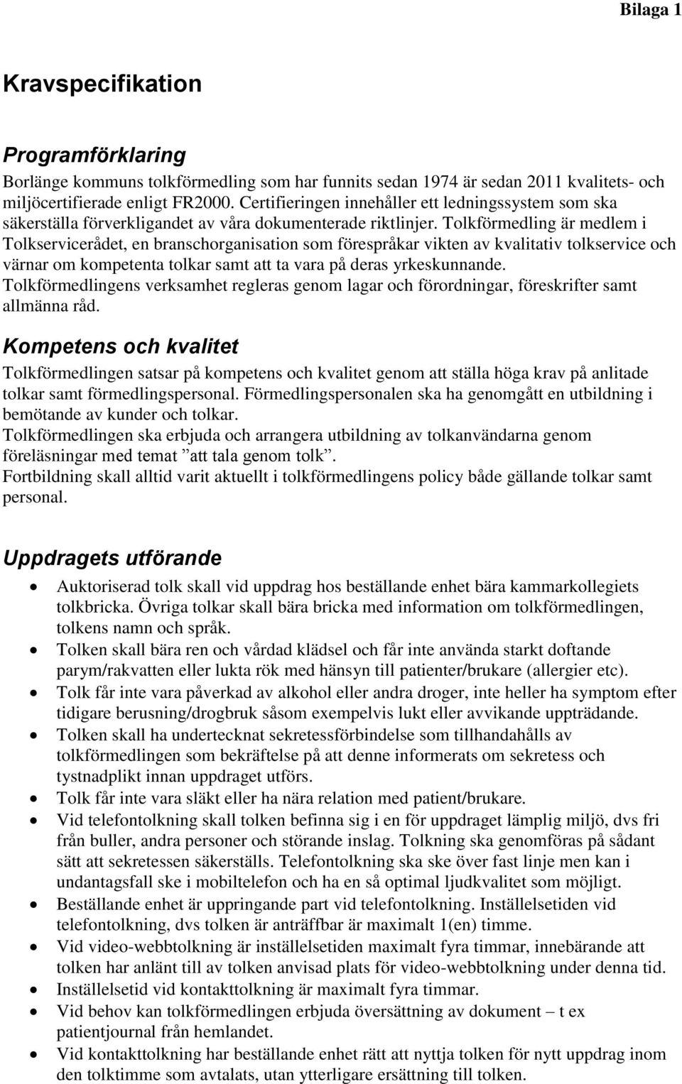 Tolkförmedling är medlem i Tolkservicerådet, en branschorganisation som förespråkar vikten av kvalitativ tolkservice och värnar om kompetenta tolkar samt att ta vara på deras yrkeskunnande.