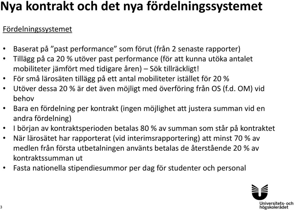 tidigare åren) Sök tillräckligt! För små lärosäten tillägg på ett antal mobiliteter istället för 20 % Utöver dessa 20 % är det även möjligt med överföring från OS (f.d. OM) vid behov Bara en