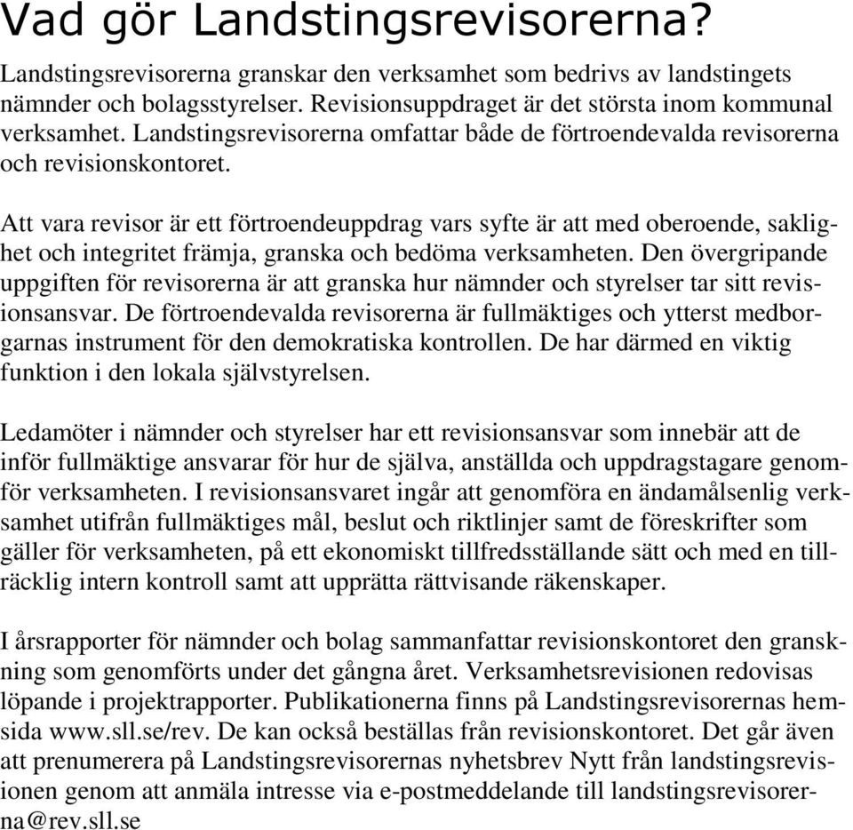 Att vara revisor är ett förtroendeuppdrag vars syfte är att med oberoende, saklighet och integritet främja, granska och bedöma verksamheten.