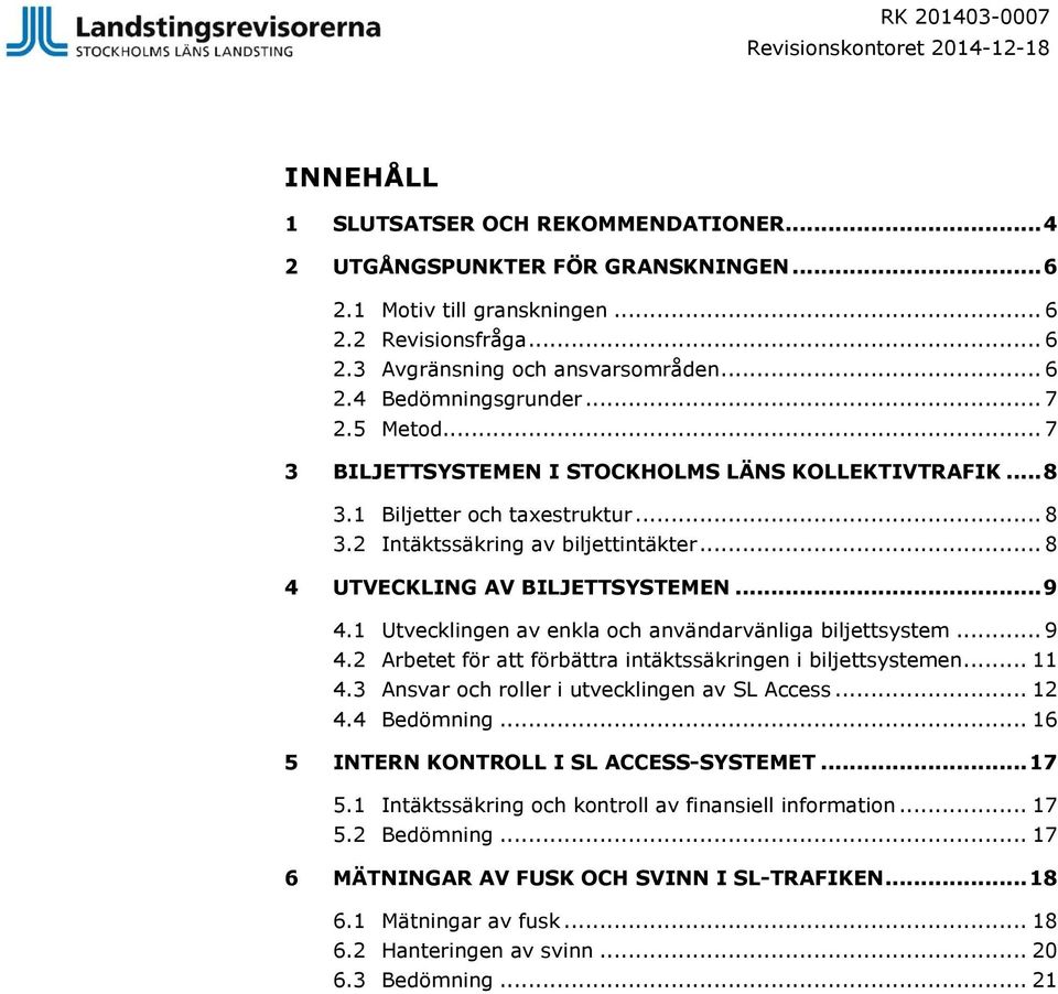 .. 8 4 UTVECKLING AV BILJETTSYSTEMEN... 9 4.1 Utvecklingen av enkla och användarvänliga biljettsystem... 9 4.2 Arbetet för att förbättra intäktssäkringen i biljettsystemen... 11 4.