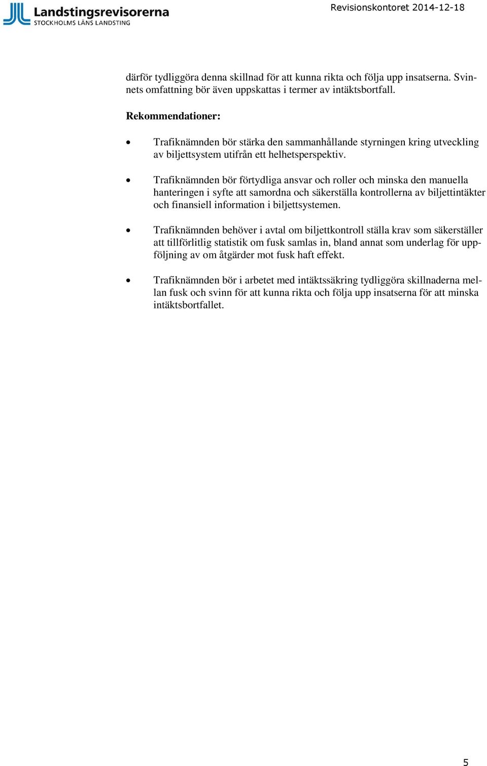 Trafiknämnden bör förtydliga ansvar och roller och minska den manuella hanteringen i syfte att samordna och säkerställa kontrollerna av biljettintäkter och finansiell information i biljettsystemen.