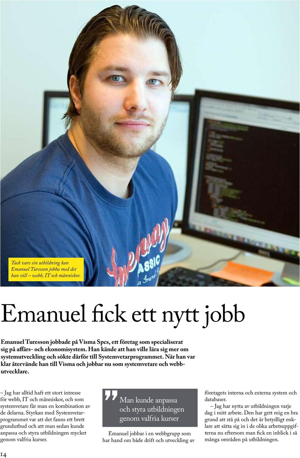 Han kände att han ville lära sig mer om systemutveckling och sökte därför till Systemvetarprogrammet. När han var klar återvände han till Visma och jobbar nu som systemvetare och webbutvecklare.