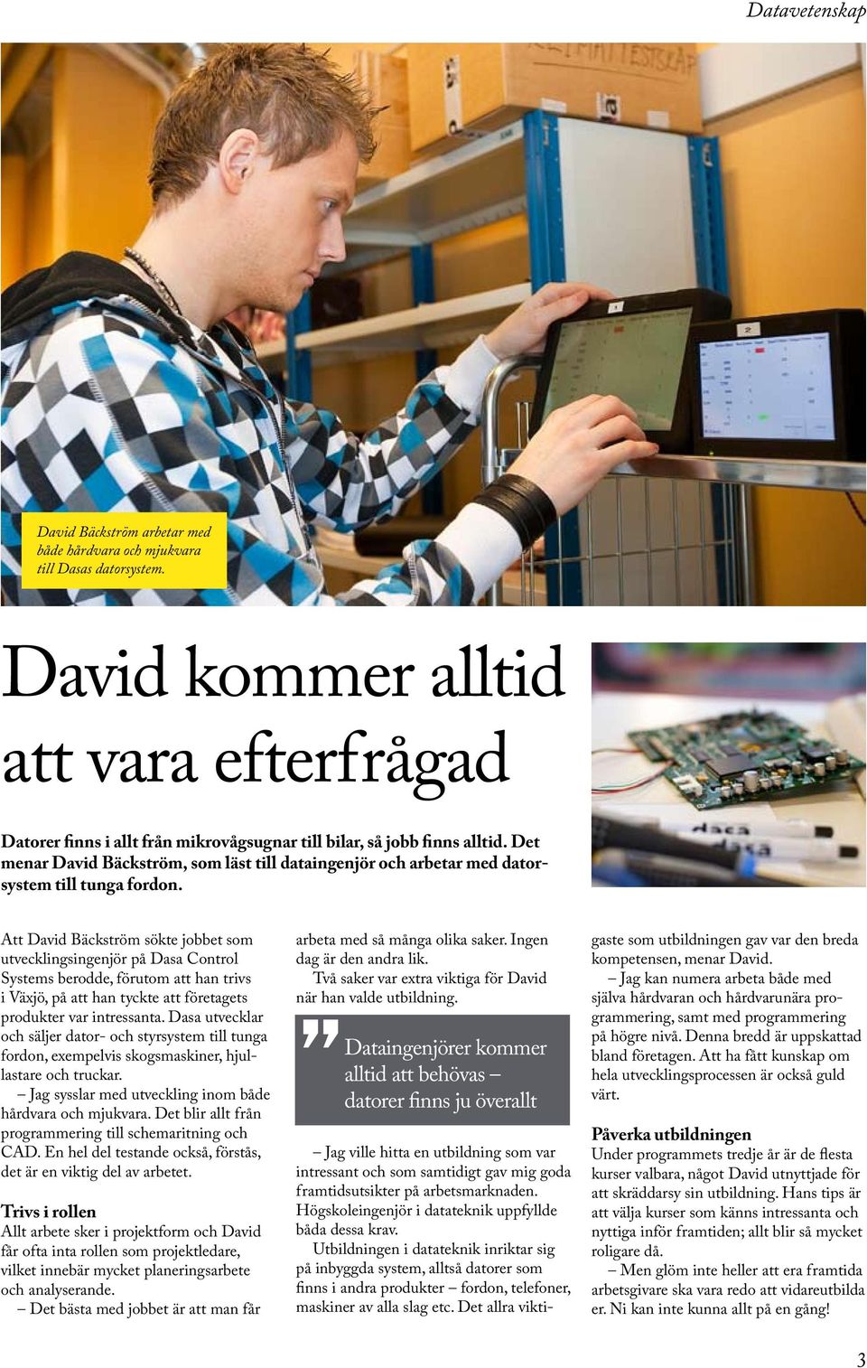 Det menar David Bäckström, som läst till dataingenjör och arbetar med datorsystem till tunga fordon.