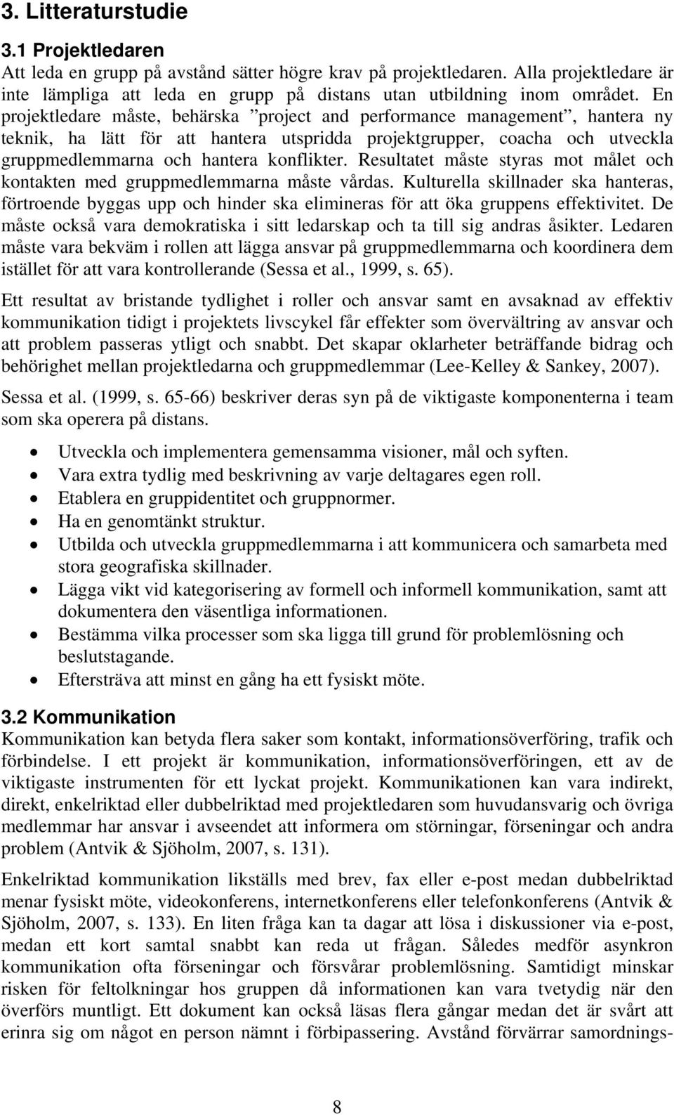 Resultatet måste styras mot målet och kontakten med gruppmedlemmarna måste vårdas.