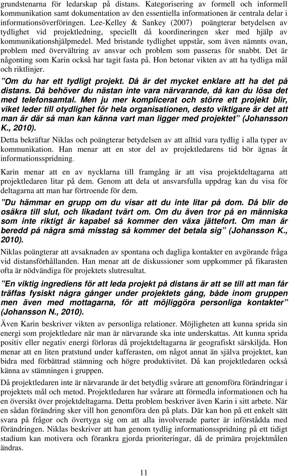 Med bristande tydlighet uppstår, som även nämnts ovan, problem med övervältring av ansvar och problem som passeras för snabbt. Det är någonting som Karin också har tagit fasta på.