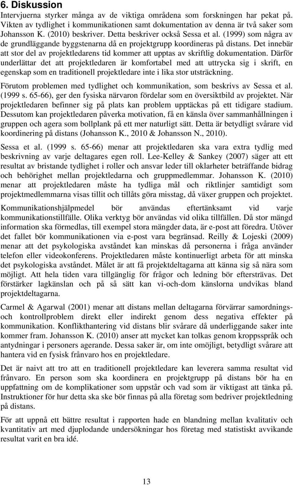 Det innebär att stor del av projektledarens tid kommer att upptas av skriftlig dokumentation.