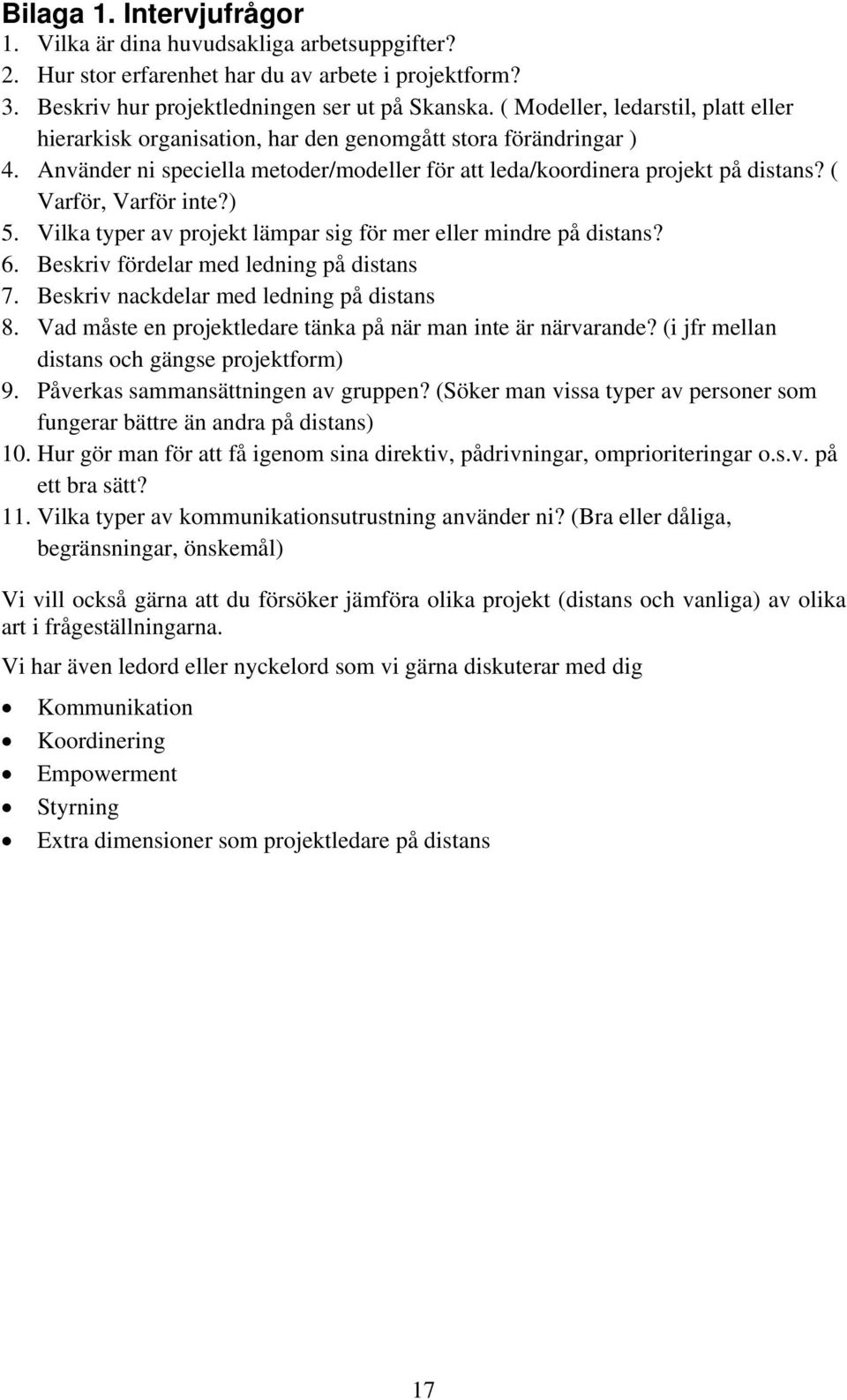 ( Varför, Varför inte?) 5. Vilka typer av projekt lämpar sig för mer eller mindre på distans? 6. Beskriv fördelar med ledning på distans 7. Beskriv nackdelar med ledning på distans 8.