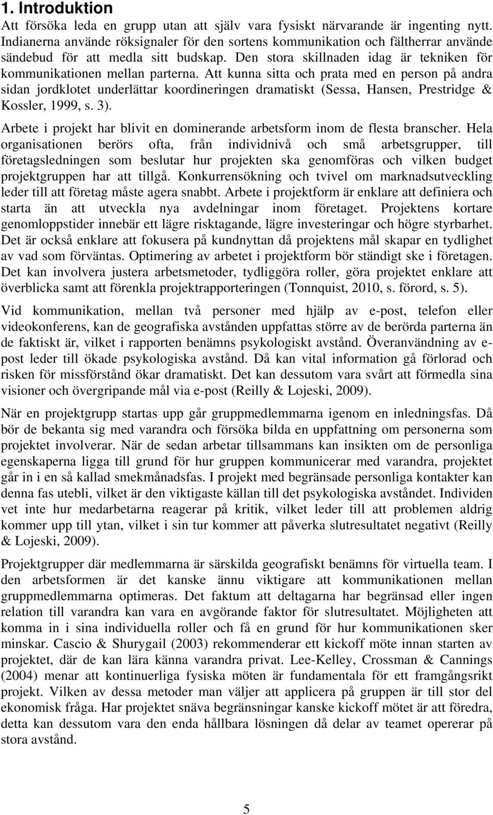 Att kunna sitta och prata med en person på andra sidan jordklotet underlättar koordineringen dramatiskt (Sessa, Hansen, Prestridge & Kossler, 1999, s. 3).