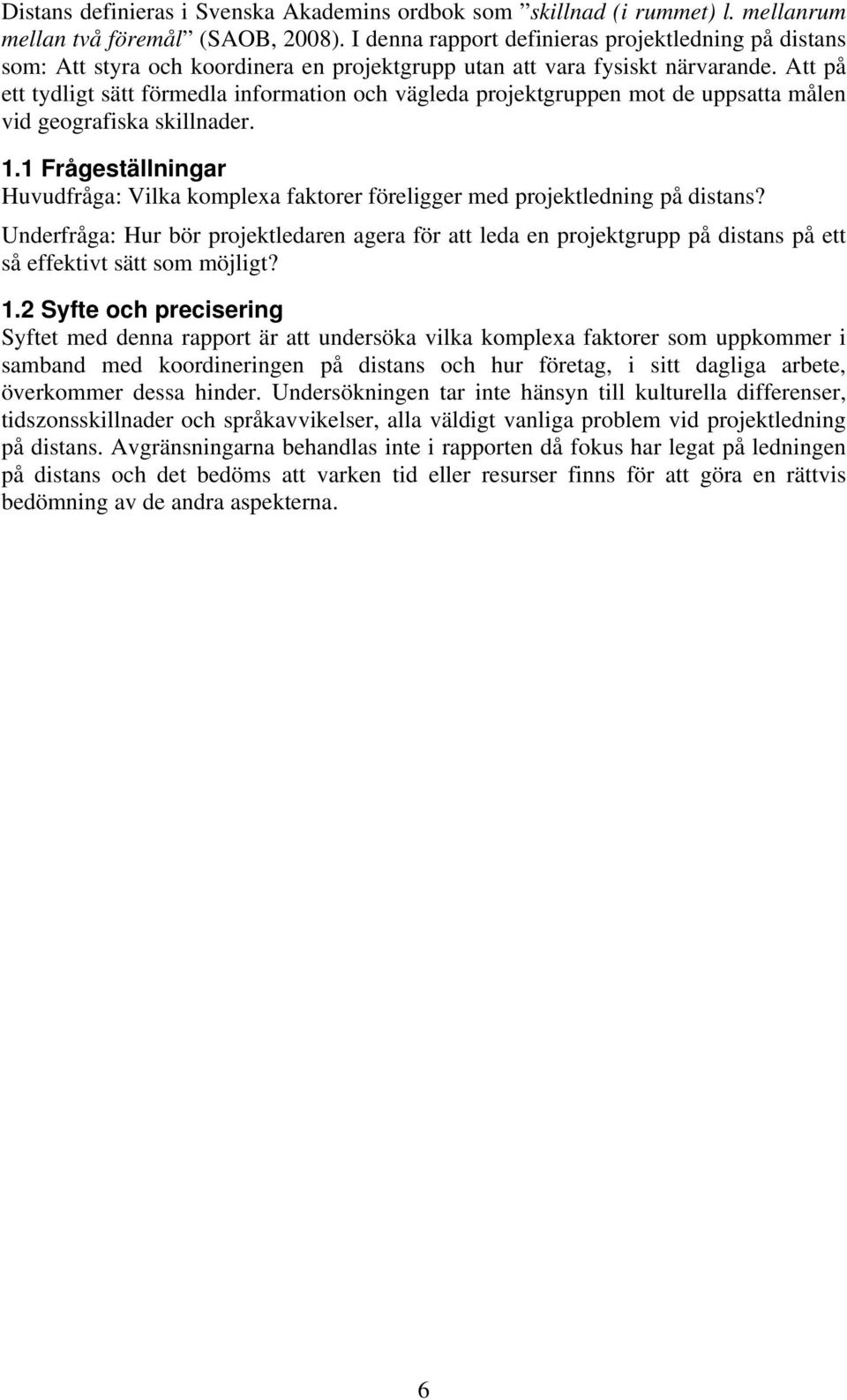 Att på ett tydligt sätt förmedla information och vägleda projektgruppen mot de uppsatta målen vid geografiska skillnader. 1.