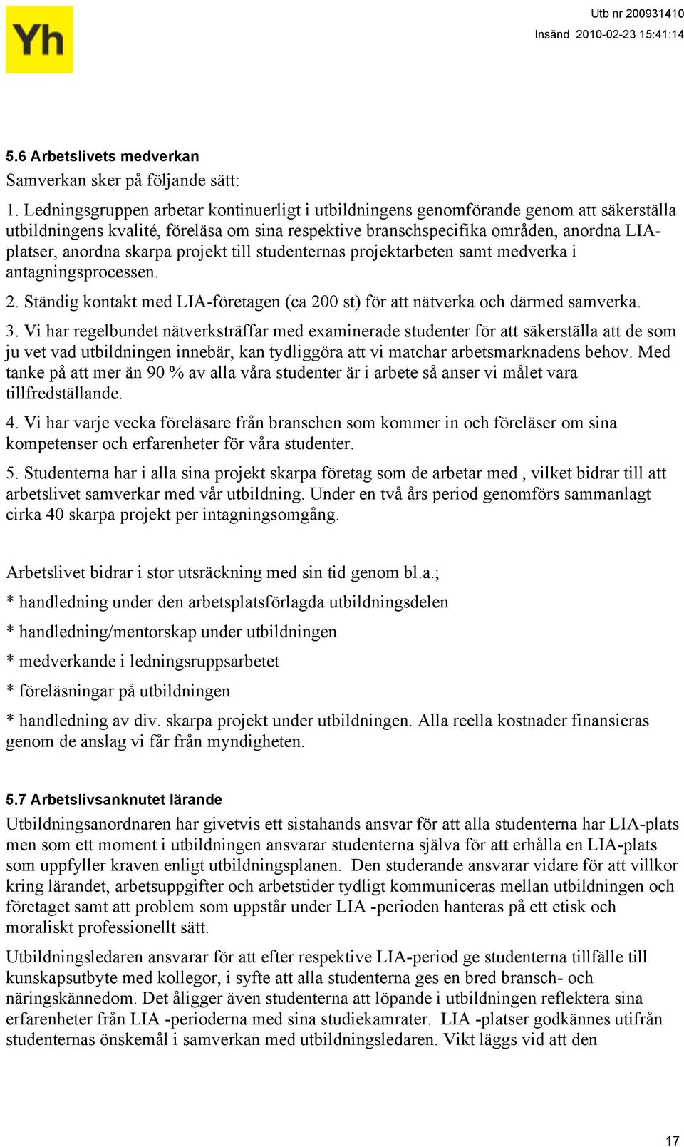 skarpa projekt till studenternas projektarbeten samt medverka i antagningsprocessen. 2. Ständig kontakt med LIA-företagen (ca 200 st) för att nätverka och därmed samverka. 3.