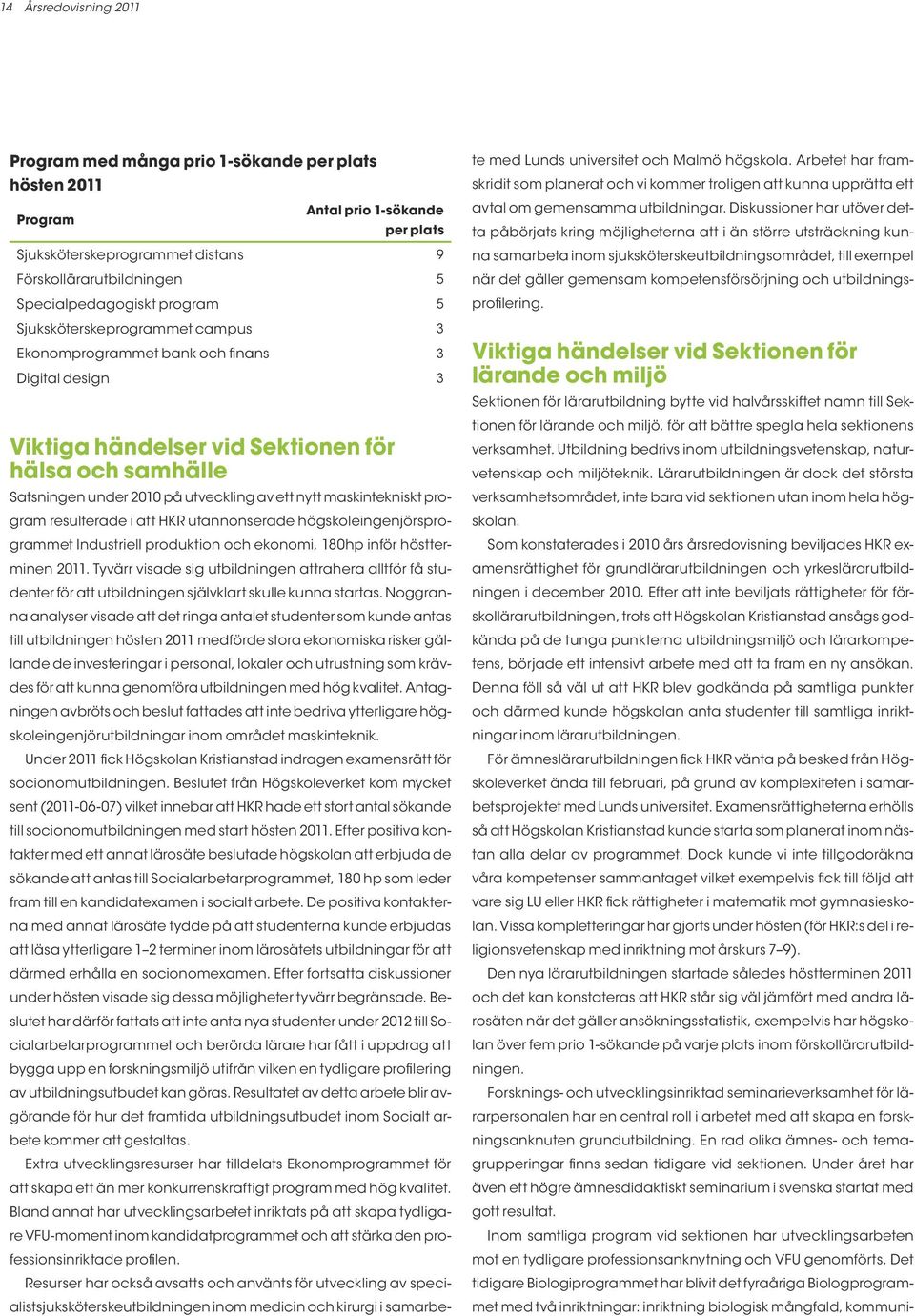 maskintekniskt program resulterade i att HKR utannonserade högskoleingenjörsprogrammet Industriell produktion och ekonomi, 180hp inför höstterminen 2011.