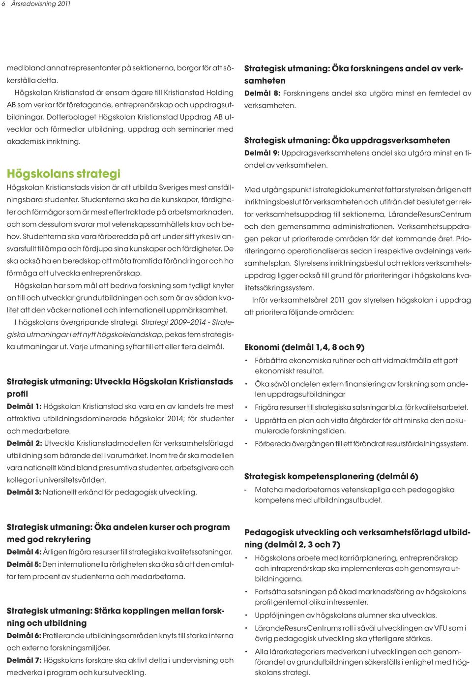 Dotterbolaget Högskolan Kristianstad Uppdrag AB utvecklar och förmedlar utbildning, uppdrag och seminarier med akademisk inriktning.