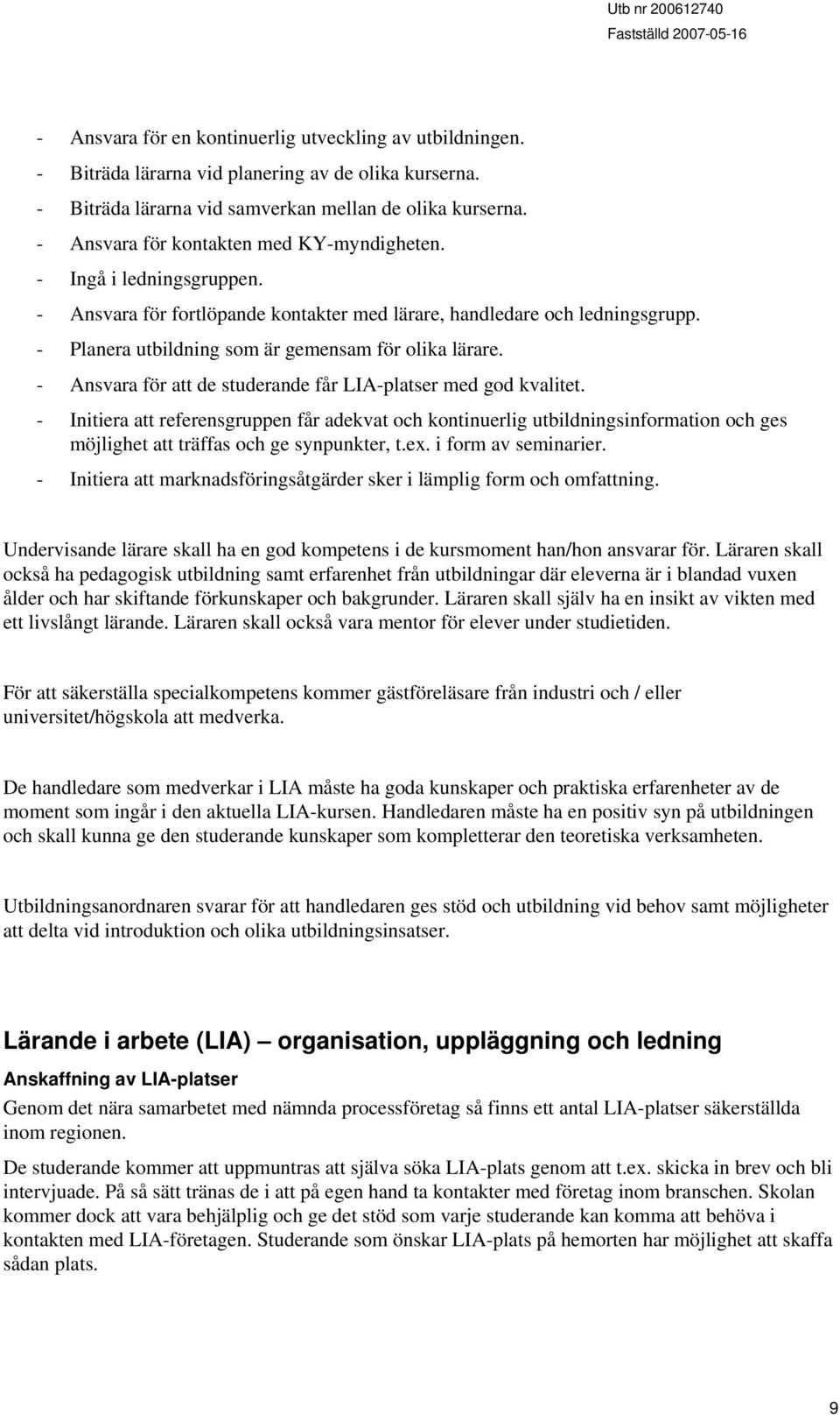 - Planera utbildning som är gemensam för olika lärare. - Ansvara för att de studerande får LIA-platser med god kvalitet.