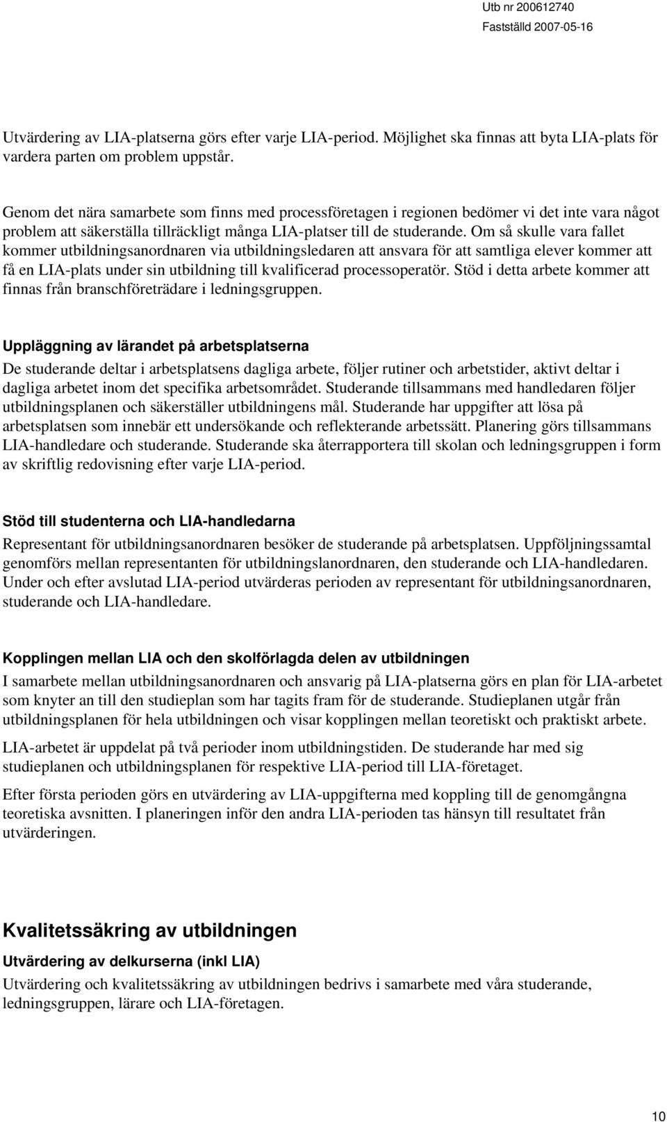 Om så skulle vara fallet kommer utbildningsanordnaren via utbildningsledaren att ansvara för att samtliga elever kommer att få en LIA-plats under sin utbildning till kvalificerad processoperatör.