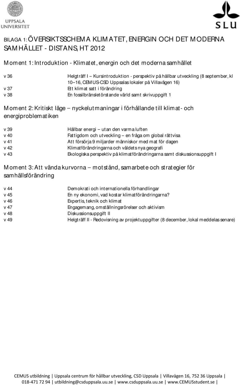 2: Kritiskt läge energiproblematiken nyckelutmaningar i förhållande till klimat- och v 39 Hållbar energi utan den varma luften v 40 Fattigdom och utveckling en fråga om global rättvisa v 41 Att