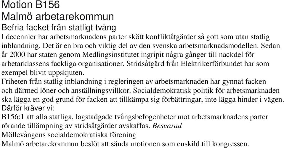 Stridsåtgärd från Elektrikerförbundet har som exempel blivit uppskjuten. Friheten från statlig inblandning i regleringen av arbetsmarknaden har gynnat facken och därmed löner och anställningsvillkor.