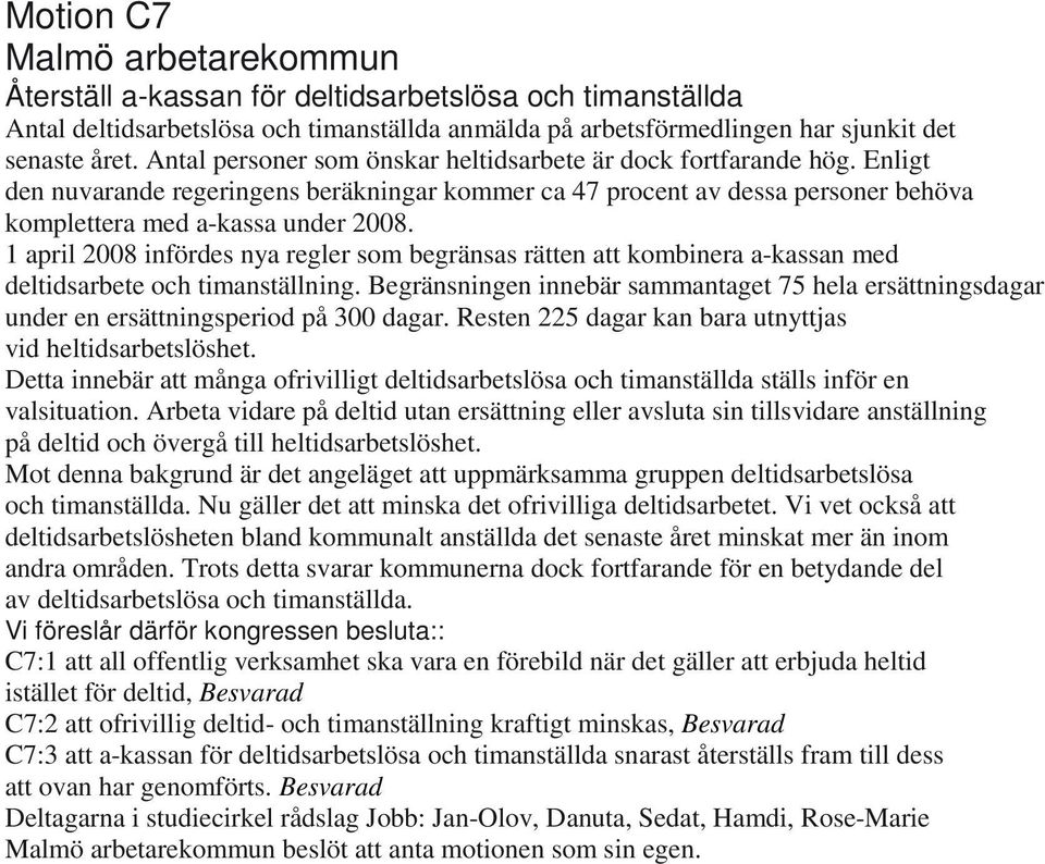 1 april 2008 infördes nya regler som begränsas rätten att kombinera a-kassan med deltidsarbete och timanställning.