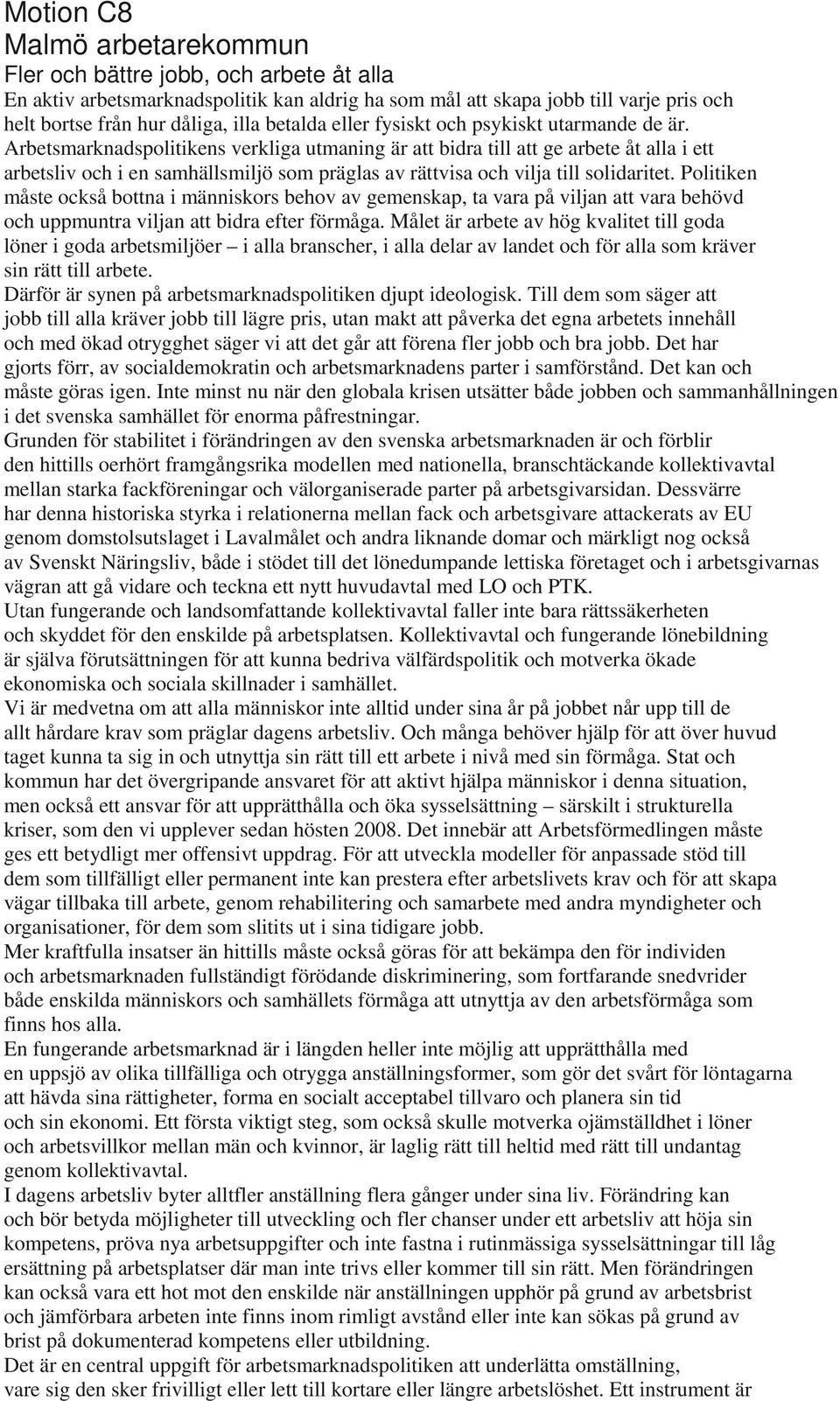 Politiken måste också bottna i människors behov av gemenskap, ta vara på viljan att vara behövd och uppmuntra viljan att bidra efter förmåga.