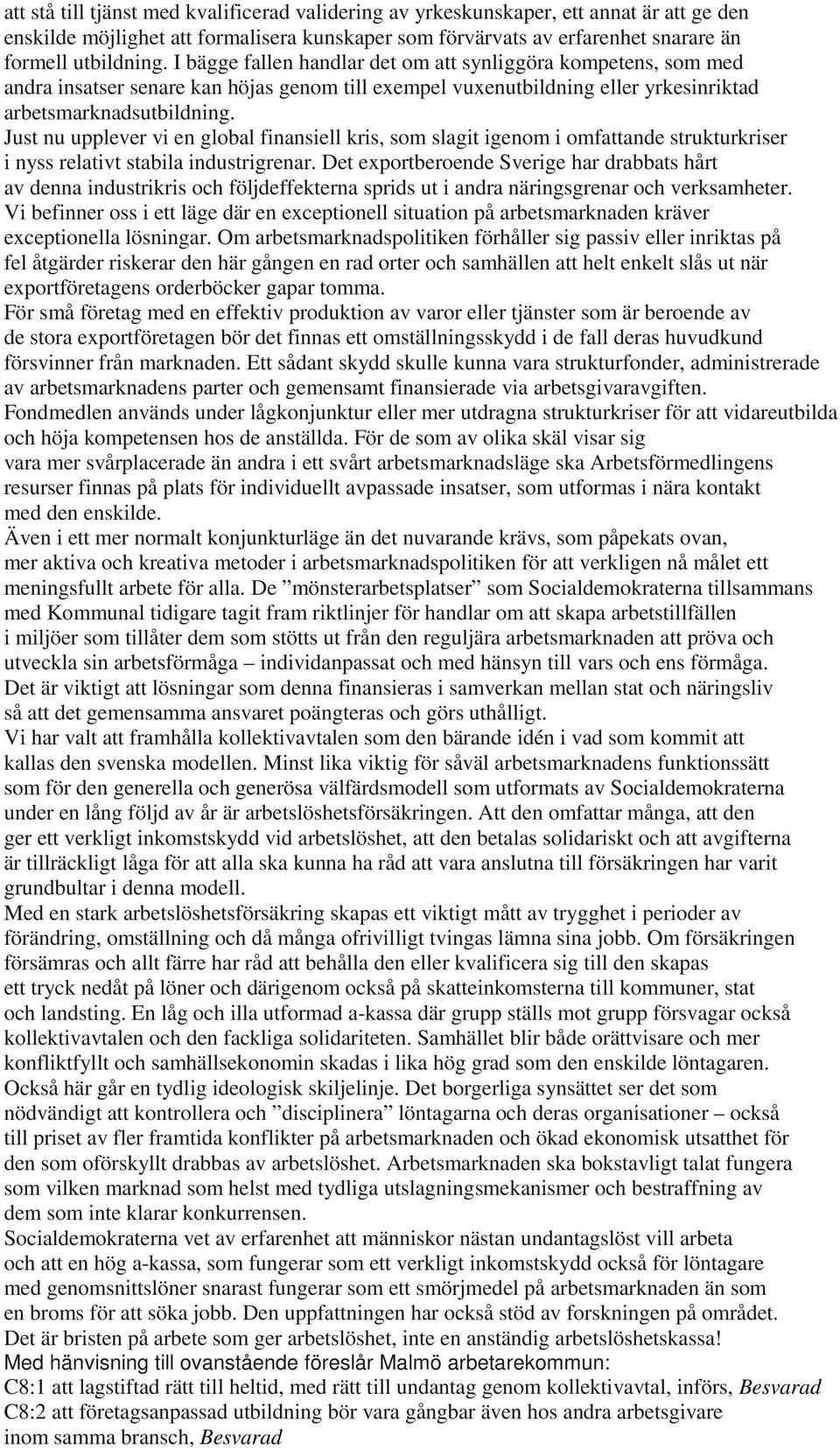 Just nu upplever vi en global finansiell kris, som slagit igenom i omfattande strukturkriser i nyss relativt stabila industrigrenar.