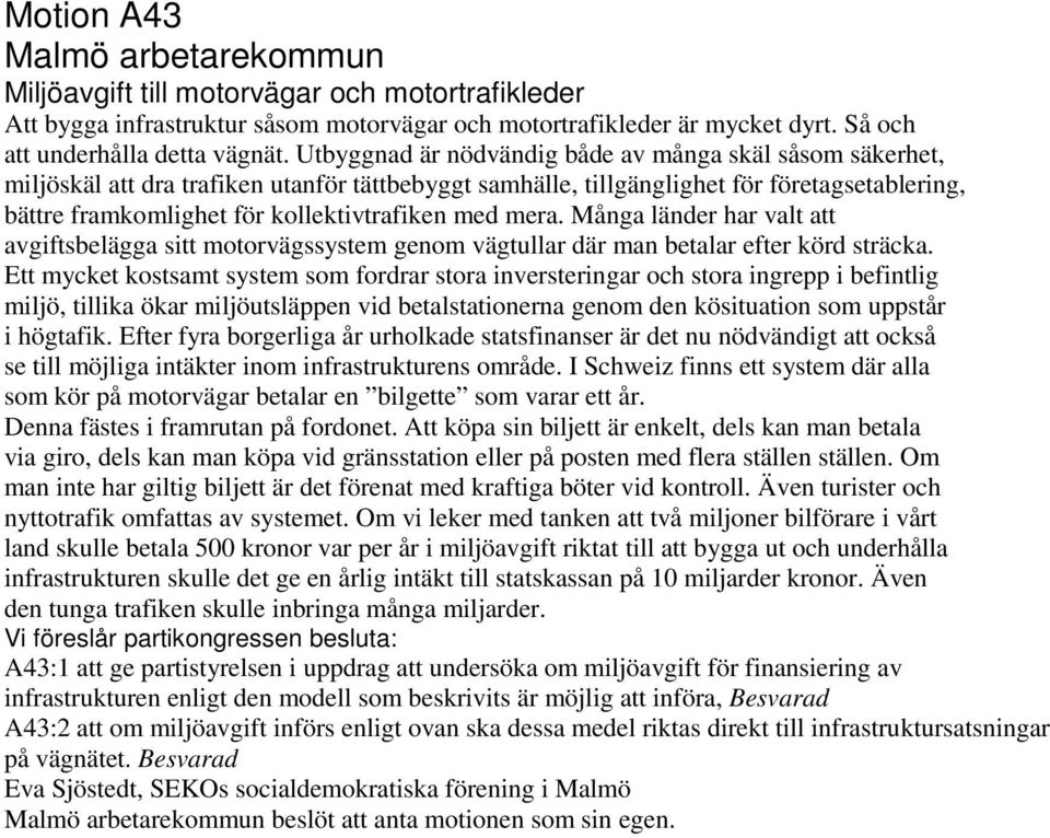 med mera. Många länder har valt att avgiftsbelägga sitt motorvägssystem genom vägtullar där man betalar efter körd sträcka.