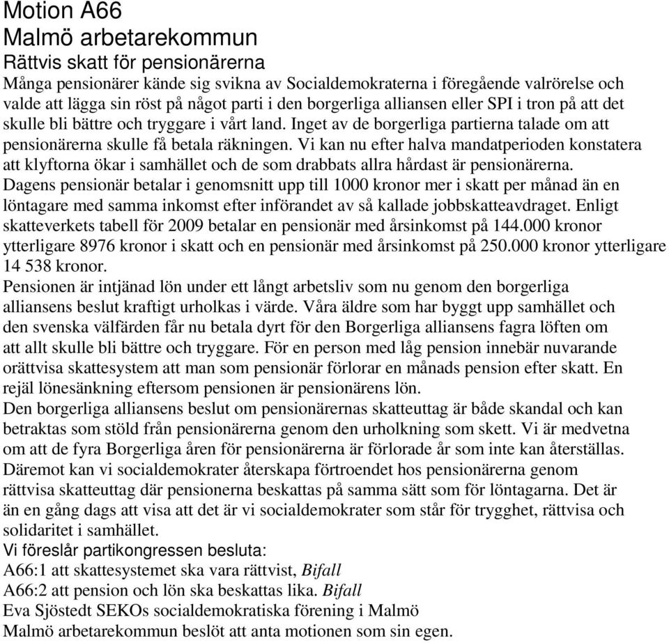 Vi kan nu efter halva mandatperioden konstatera att klyftorna ökar i samhället och de som drabbats allra hårdast är pensionärerna.