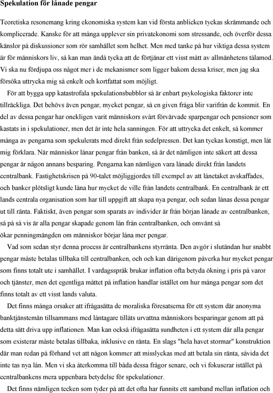 Men med tanke på hur viktiga dessa system är för människors liv, så kan man ändå tycka att de förtjänar ett visst mått av allmänhetens tålamod.