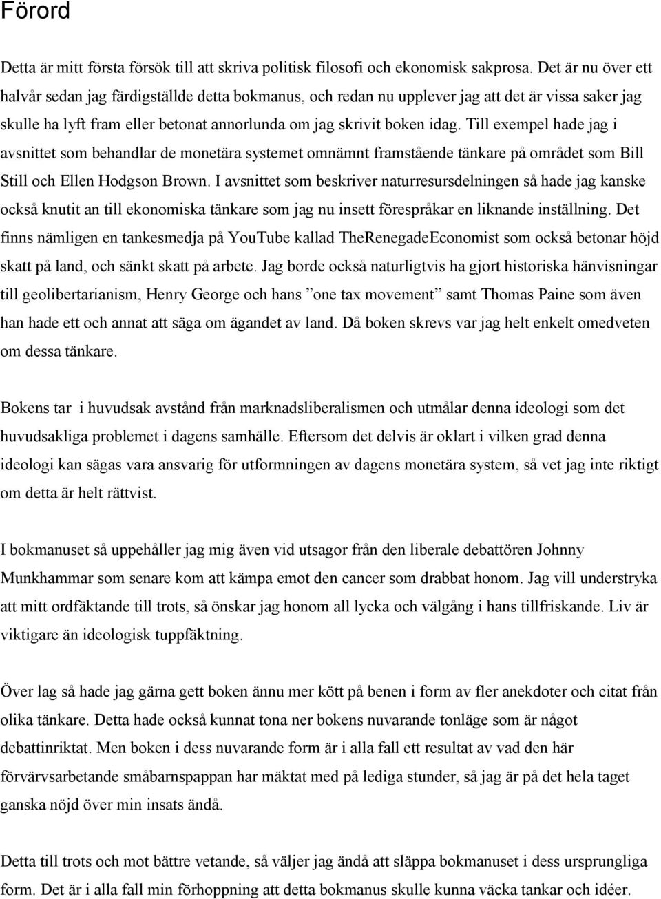 Till exempel hade jag i avsnittet som behandlar de monetära systemet omnämnt framstående tänkare på området som Bill Still och Ellen Hodgson Brown.