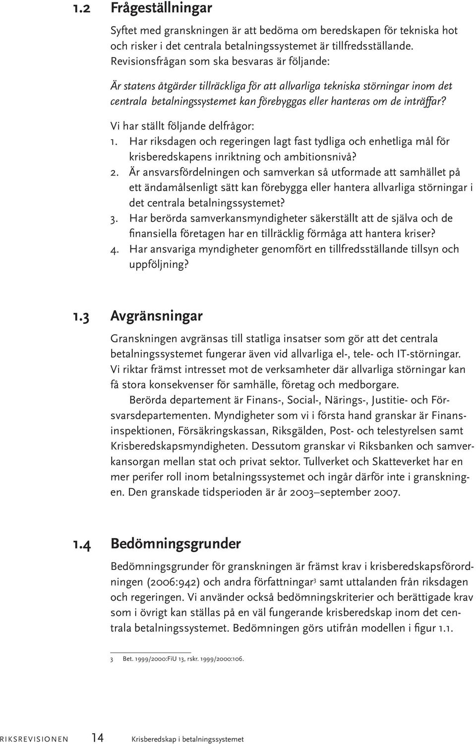 inträffar? Vi har ställt följande delfrågor: 1. Har riksdagen och regeringen lagt fast tydliga och enhetliga mål för krisberedskapens inriktning och ambitionsnivå? 2.