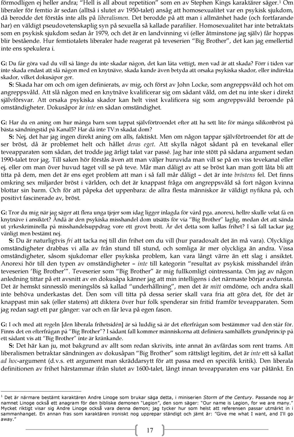 Det berodde på att man i allmänhet hade (och fortfarande har) en väldigt pseudovetenskaplig syn på sexuella så kallade parafilier.