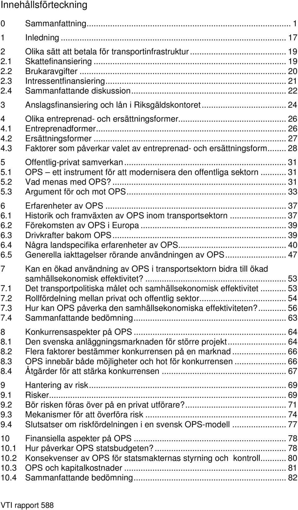 .. 27 4.3 Faktorer som påverkar valet av entreprenad- och ersättningsform... 28 5 Offentlig-privat samverkan... 31 5.1 OPS ett instrument för att modernisera den offentliga sektorn... 31 5.2 Vad menas med OPS?