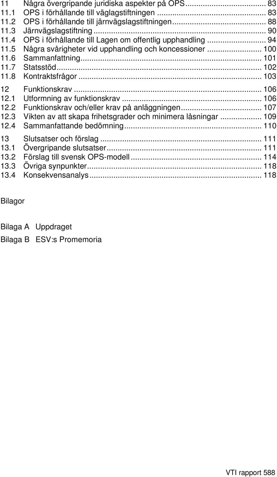 .. 103 12 Funktionskrav... 106 12.1 Utformning av funktionskrav... 106 12.2 Funktionskrav och/eller krav på anläggningen... 107 12.3 Vikten av att skapa frihetsgrader och minimera låsningar... 109 12.