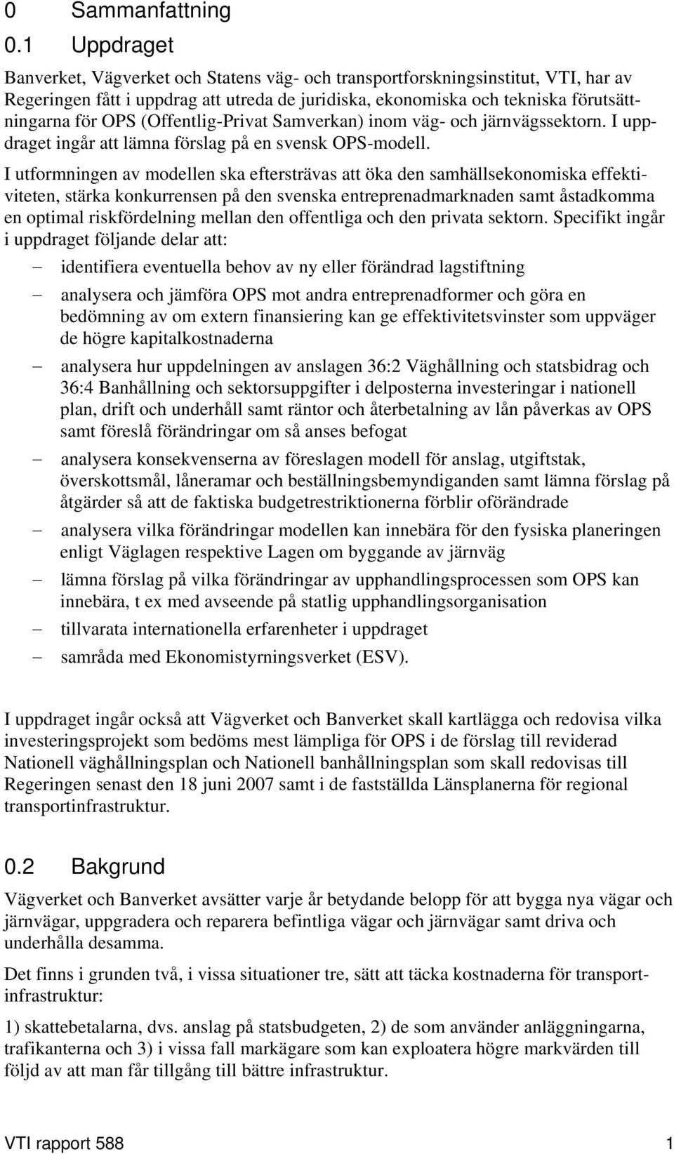 (Offentlig-Privat Samverkan) inom väg- och järnvägssektorn. I uppdraget ingår att lämna förslag på en svensk OPS-modell.