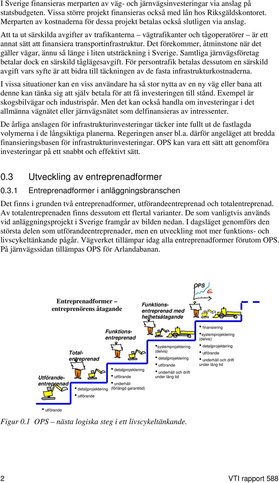 Att ta ut särskilda avgifter av trafikanterna vägtrafikanter och tågoperatörer är ett annat sätt att finansiera transportinfrastruktur.