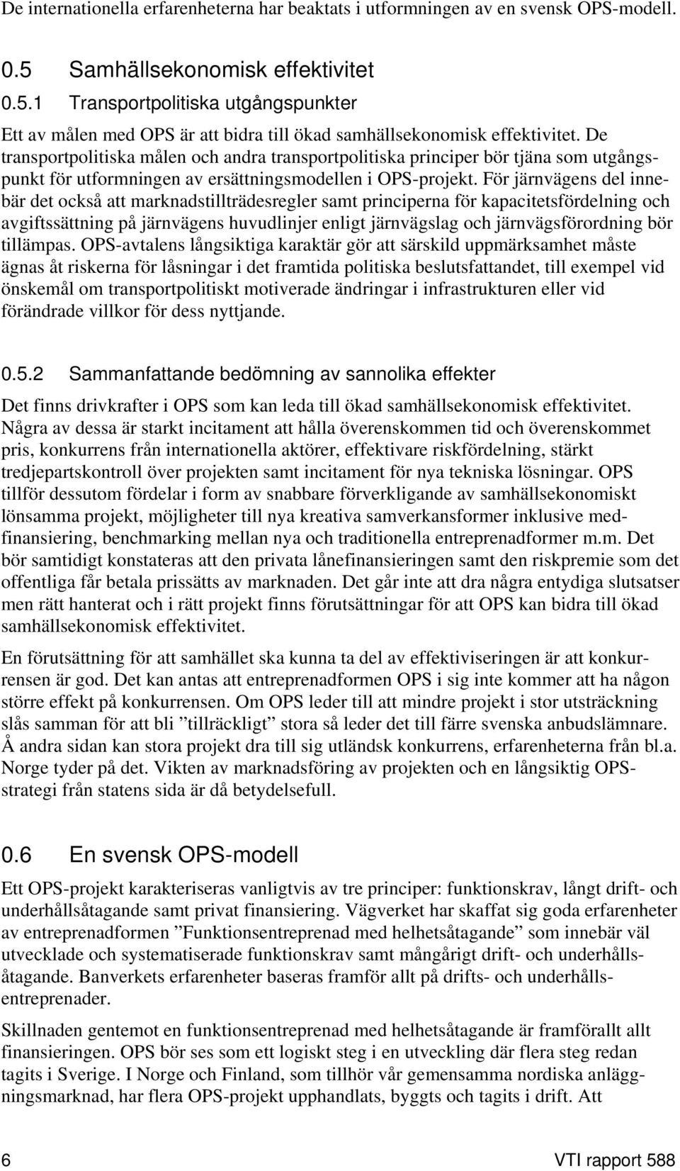 De transportpolitiska målen och andra transportpolitiska principer bör tjäna som utgångspunkt för utformningen av ersättningsmodellen i OPS-projekt.