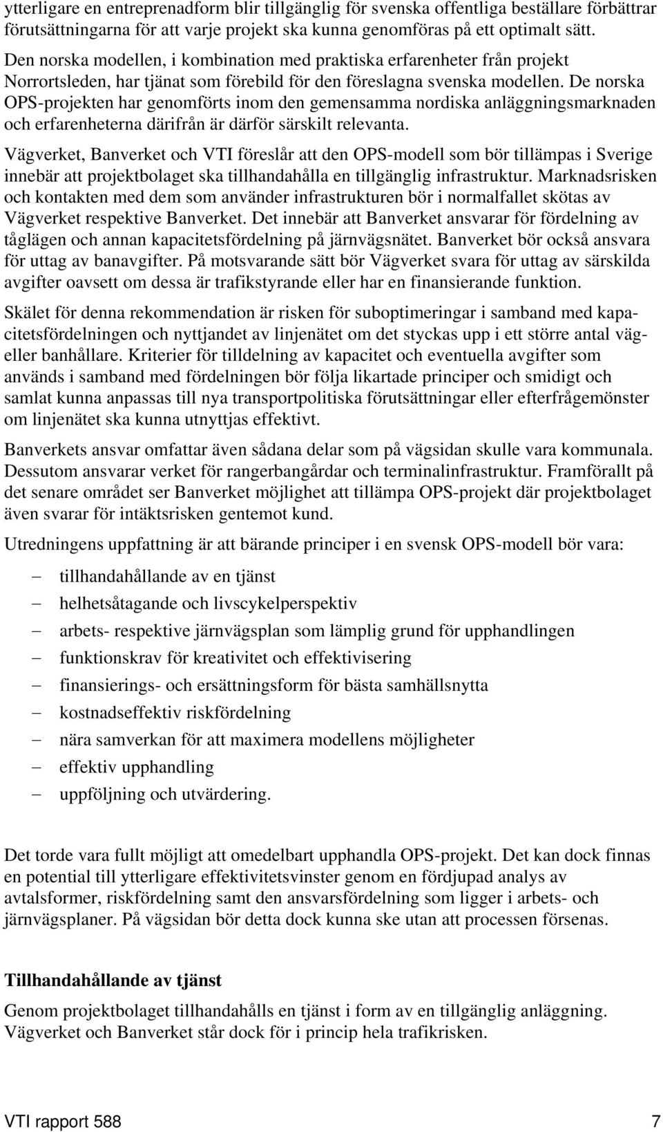 De norska OPS-projekten har genomförts inom den gemensamma nordiska anläggningsmarknaden och erfarenheterna därifrån är därför särskilt relevanta.